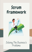 Scrum Framework: Solving The Business's Problems: Scrum Field Guide
