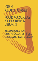 Four Mazurkas by Fryderyk Chopin: Recomposed for String Quartet - Full score and parts