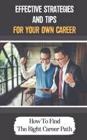 Effective Strategies And Tips For Your Own Career: How To Find The Right Career Path: How To Start A New Career With No Experience