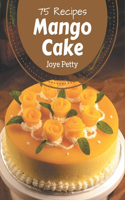 75 Mango Cake Recipes: An One-of-a-kind Mango Cake Cookbook