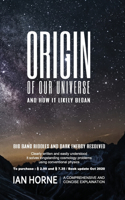 Origin of Our Universe and How It Likely Began: Natural Processes Plainly Described in the Book. Solve the Big Bang Riddles, Which Cosmology Theory Cannot