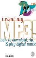 I Want My Mp3!: How to Download, Rip, & Play Digital Music