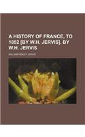 A History of France, to 1852 [By W.H. Jervis]. by W.H. Jervis