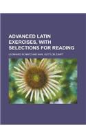 Advanced Latin Exercises, with Selections for Reading