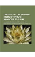 Travels of the Russian Mission Through Mongolia to China (Volume 1); And Residence in Pekin, in the Years L820-L821