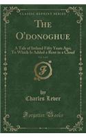 The O'Donoghue, Vol. 1 of 2: A Tale of Ireland Fifty Years Ago; To Which Is Added a Rent in a Cloud (Classic Reprint)