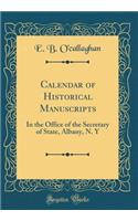 Calendar of Historical Manuscripts: In the Office of the Secretary of State, Albany, N. y (Classic Reprint): In the Office of the Secretary of State, Albany, N. y (Classic Reprint)