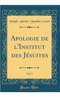 Apologie de l'Institut des Jésuites, Vol. 2 (Classic Reprint)