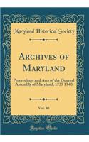 Archives of Maryland, Vol. 40: Proceedings and Acts of the General Assembly of Maryland, 1737 1740 (Classic Reprint)