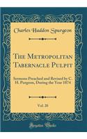 The Metropolitan Tabernacle Pulpit, Vol. 20: Sermons Preached and Revised by C. H. Purgeon, During the Year 1874 (Classic Reprint)