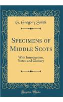 Specimens of Middle Scots: With Introduction, Notes, and Glossary (Classic Reprint)