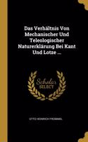 Das Verhältnis Von Mechanischer Und Teleologischer Naturerklärung Bei Kant Und Lotze ...