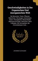 Geschwindigkeiten in Der Organischen Und Anorganischen Welt: Bei Menschen, Tieren, Pflanzen, Maschinen, Fahrzeugen, Geschossen, Gasen, Flüssigkeiten, Wasserläufen, Meeresstromungen, Gletschern, Beim Erdboden, 