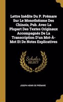 Lettre Inédite Du P. Prémare Sur Le Monothéisme Des Chinois, Pub. Avec La Plupart Des Textes Originaux Accompagnés De La Transcription D'un Mot-À-Mot Et De Notes Explicatives