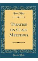 Treatise on Class Meetings (Classic Reprint)