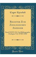 Register Zum Zoologischen Anzeiger: Band XXXVI-XL Und Bibliographia Zoologica Vol. XVIII-XXII (Classic Reprint)