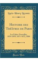 Histoire Des Thï¿½ï¿½tres de Paris: Les Folies-Nouvelles, 1854-1859, 1871-1872, 1880 (Classic Reprint): Les Folies-Nouvelles, 1854-1859, 1871-1872, 1880 (Classic Reprint)