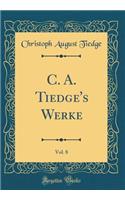 C. A. Tiedge's Werke, Vol. 8 (Classic Reprint)