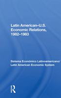 Latin American-u.s. Economic Relations, 1982-1983: Sistema Económico Latinoamericano/Latin American Economic System