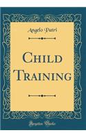 Child Training (Classic Reprint)