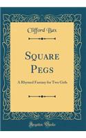 Square Pegs: A Rhymed Fantasy for Two Girls (Classic Reprint)