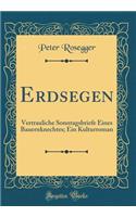 Erdsegen: Vertrauliche Sonntagsbriefe Eines Bauernknechtes; Ein Kulturroman (Classic Reprint)