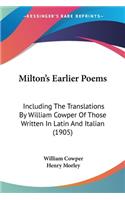 Milton's Earlier Poems: Including The Translations By William Cowper Of Those Written In Latin And Italian (1905)