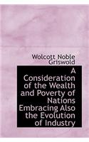 A Consideration of the Wealth and Poverty of Nations Embracing Also the Evolution of Industry