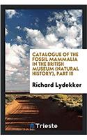 Catalogue of the Fossil Mammalia in the British Museum (Natural History), Part III