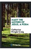 Mary the Mother of Jesus, a Poem