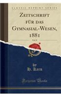 Zeitschrift Für Das Gymnasial-Wesen, 1881, Vol. 35 (Classic Reprint)