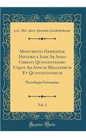 Monumenta Germaniae Historica Inde AB Anno Christi Quingentesimo Usque Ad Annum Millesimum Et Quingentesimum, Vol. 1: Necrologia Germaniae (Classic Reprint)