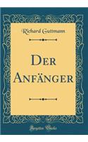 Der Anfï¿½nger (Classic Reprint)