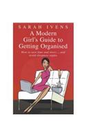 A Modern Girl's Guide To Getting Organised: How to save time and stress and avoid sleepless nights