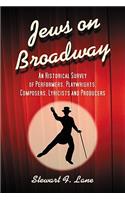 Jews on Broadway: An Historical Survey of Performers, Playwrights, Composers, Lyricists and Producers