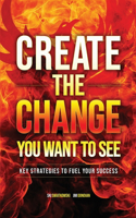 Create the Change You Want to See