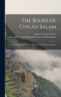 Books of Chilan Balam: the Prophetic and Historic Records of the Mayas of Yucatan