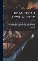 American Fowl-breeder: Containing Full Information On Breeding, Rearing, Diseases, And Management Of Domestic Poultry: Also, Instructions Concerning The Choice Of Pure Sto