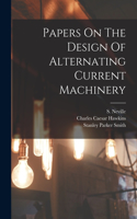 Papers On The Design Of Alternating Current Machinery