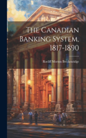 The Canadian Banking System, 1817-1890