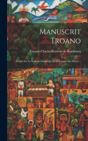 Manuscrit Troano: Études Sur Le Système Graphique Et La Langue Des Mayas...