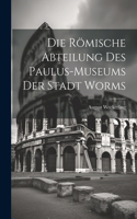 Die Römische Abteilung des Paulus-Museums der Stadt Worms