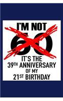 I'm not 60! It's the 39th anniversary of my 21st birthday.: A funny great 60th birthday gift for men, women and grandparents. This 120 page lined journal will make a great novelty gift and make the birthday p