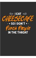 I Eat Cheesecake So I Don't Punch People In The Throat