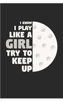 Golf Notebook - I Know I Play Like A Girl Try To Keep Up - Golf Training Journal - Gift for Golf Player - Golf Diary
