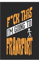 F*CK THIS I'M GOING TO Frankfurt: Frankfurt Notebook Frankfurt Vacation Journal Handlettering Diary I Logbook 110 Blank Paper Pages Frankfurt Notizbuch 6 x 9