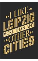 I Like Leipzig More Than Any Other Cities: Leipzig Notebook Leipzig Vacation Journal Handlettering Diary I Logbook 110 Blank Paper Pages Leipzig Notizbuch 6 x 9