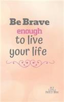 Be Brave Enough to Live your LIFE My Little Pocket Book