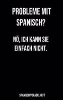 Probleme mit Spanisch Nö, ich kann Sie einfach nicht Spanisch Vokabelheft: 120 Seiten liniert, zweispaltig in ca. A5 Softcover - Perfekt als Vokabelheft zur Schule oder Studium für Schüler oder Studenten