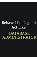 Behave like Legend Act Like Database Administrator